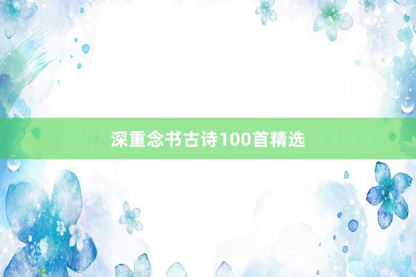 深重念书古诗100首精选