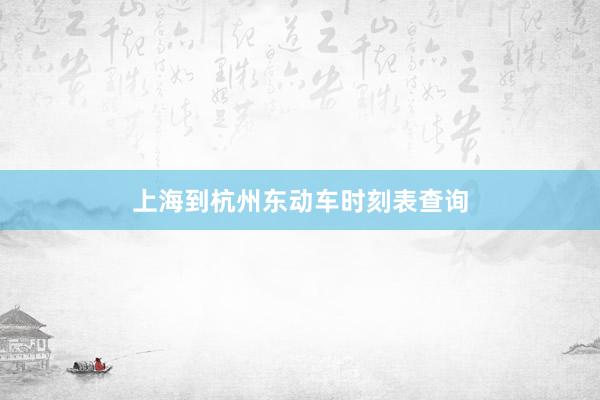 上海到杭州东动车时刻表查询