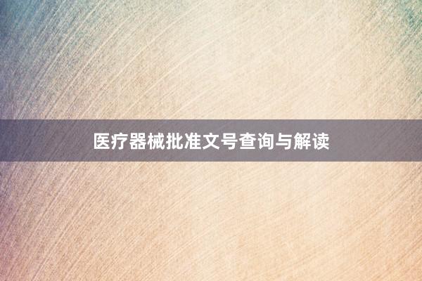 医疗器械批准文号查询与解读